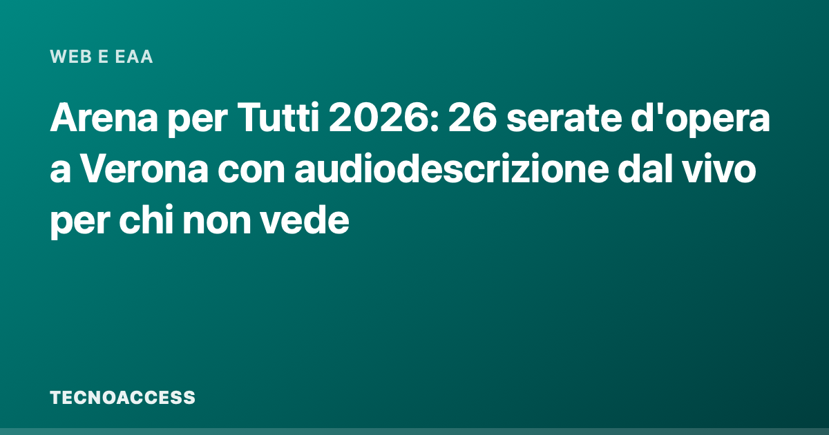 Arena per Tutti 2026: 26 serate d'opera a Verona con audiodescrizione dal vivo per chi non vede