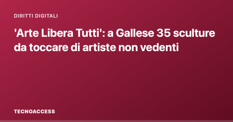 'Arte Libera Tutti': a Gallese 35 sculture da toccare di artiste non vedenti