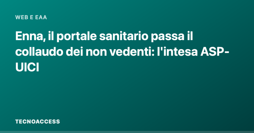 Enna, il portale sanitario passa il collaudo dei non vedenti: l'intesa ASP-UICI