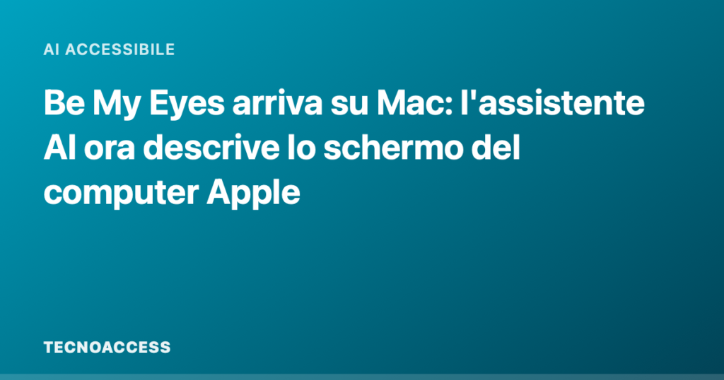 Be My Eyes arriva su Mac: l'assistente AI ora descrive lo schermo del computer Apple