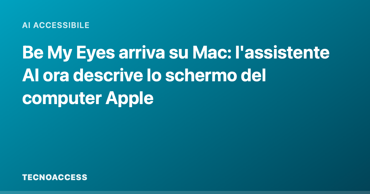 Be My Eyes arriva su Mac: l'assistente AI ora descrive lo schermo del computer Apple