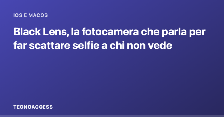 Black Lens, la fotocamera che parla per far scattare selfie a chi non vede