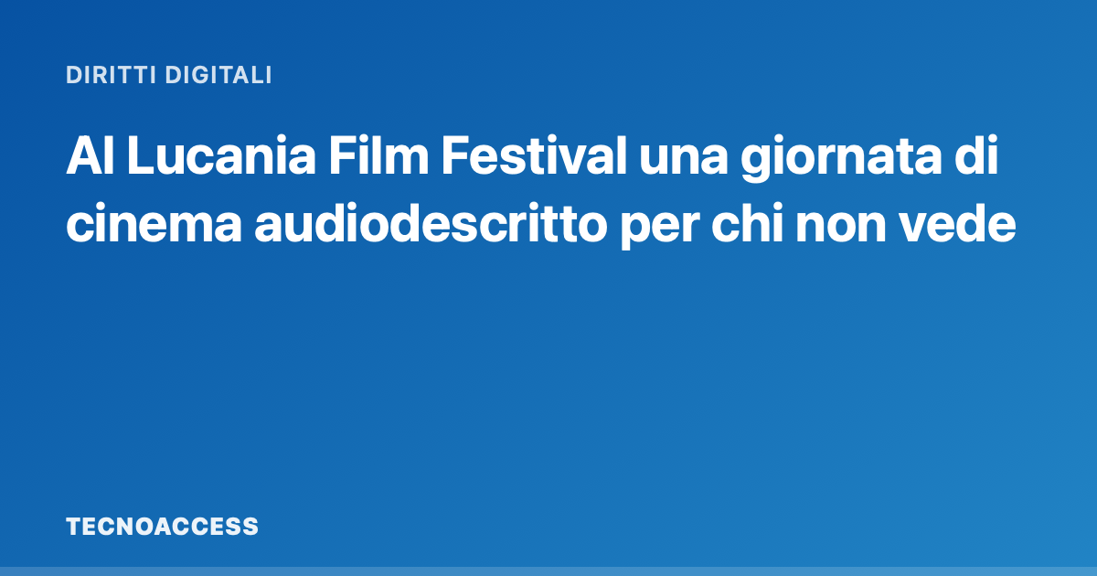 Al Lucania Film Festival una giornata di cinema audiodescritto per chi non vede