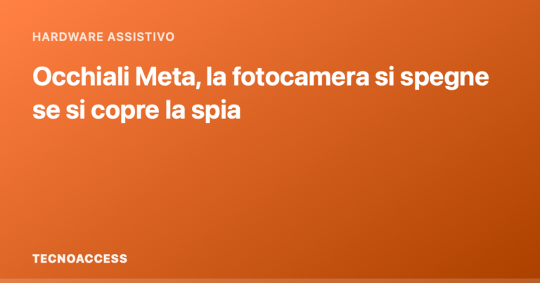 Occhiali Meta, la fotocamera si spegne se si copre la spia: cosa cambia per chi non vede