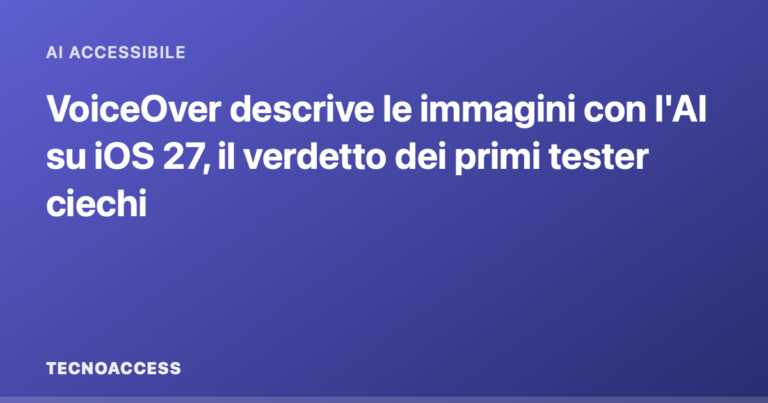 VoiceOver descrive le immagini con l'AI su iOS 27, il verdetto dei primi tester ciechi