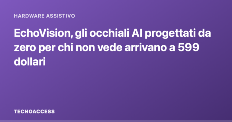 EchoVision, gli occhiali AI progettati da zero per chi non vede arrivano a 599 dollari