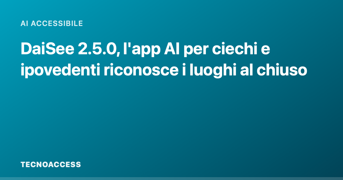 DaiSee 2.5.0, l'app AI per ciechi e ipovedenti riconosce i luoghi al chiuso