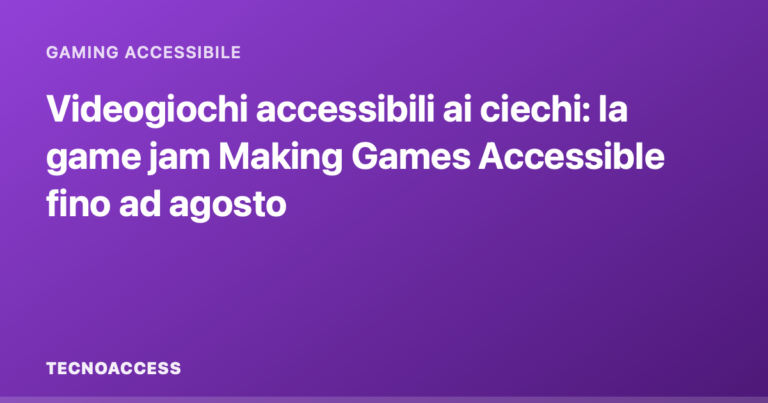 Videogiochi accessibili ai ciechi: la game jam Making Games Accessible fino ad agosto