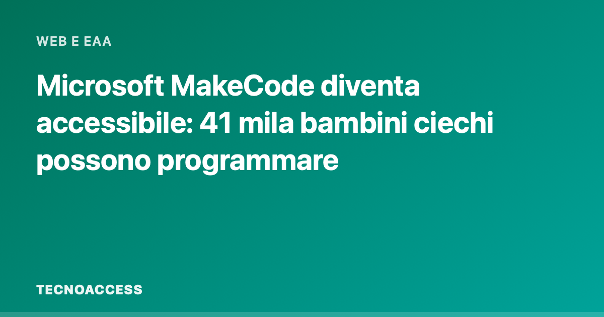 Microsoft MakeCode diventa accessibile: 41 mila bambini ciechi possono programmare
