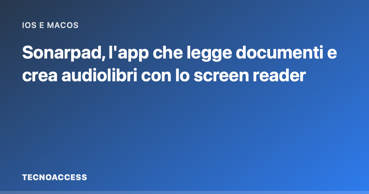 Sonarpad, l'app che legge documenti e crea audiolibri con lo screen reader