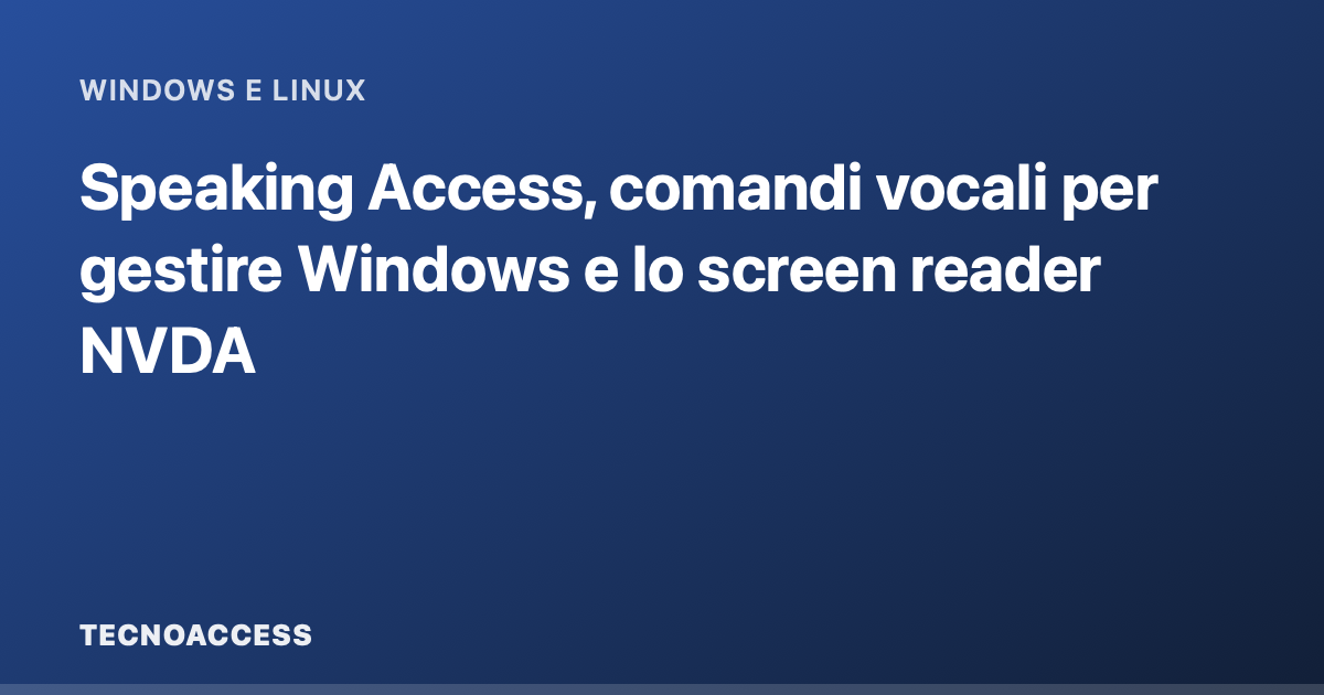Speaking Access, comandi vocali per gestire Windows e lo screen reader NVDA