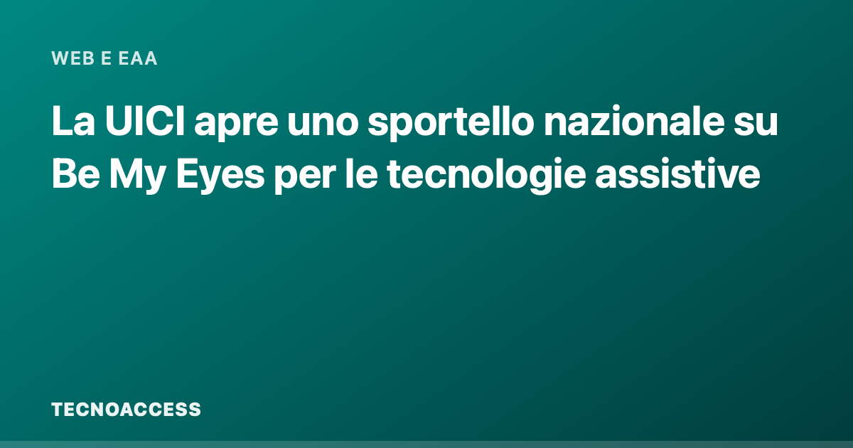 La UICI apre uno sportello nazionale su Be My Eyes per le tecnologie assistive