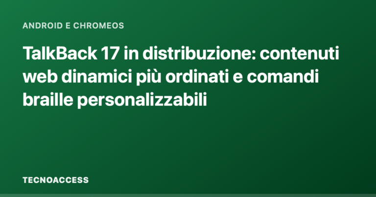 TalkBack 17 in distribuzione: contenuti web dinamici più ordinati e comandi braille personalizzabili