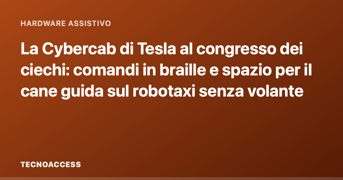 La Cybercab di Tesla al congresso dei ciechi: comandi in braille e spazio per il cane guida sul robotaxi senza volante