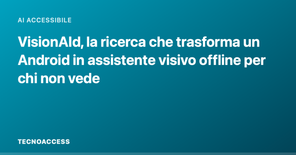 VisionAId, la ricerca che trasforma un Android in assistente visivo offline per chi non vede