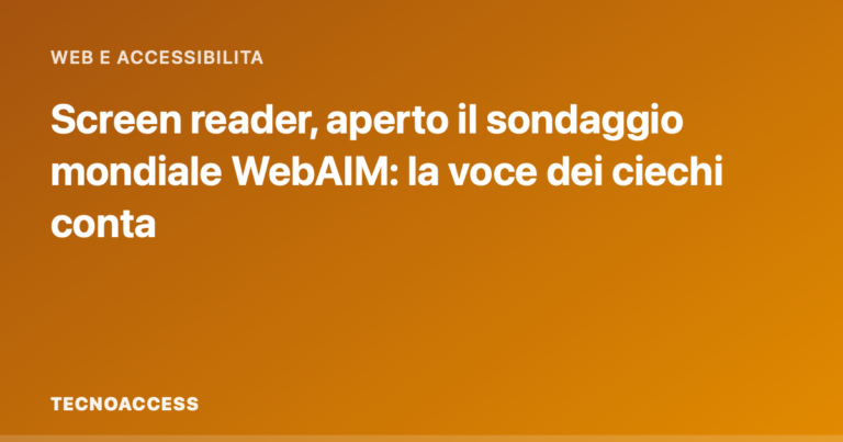 Screen reader, aperto il sondaggio mondiale WebAIM: la voce dei ciechi conta